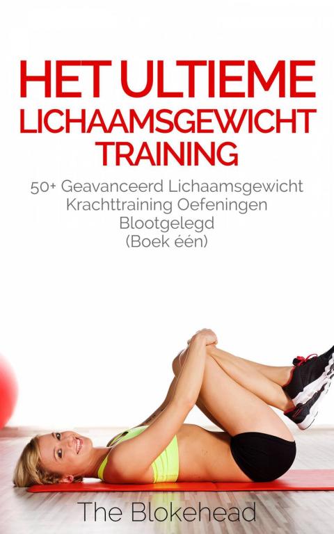 Cover image for book Het ultieme Lichaamsgewicht training - 50  Geavanceerd lichaamsgewicht Krachttraining oefeningen blootgelegd (Boek één)