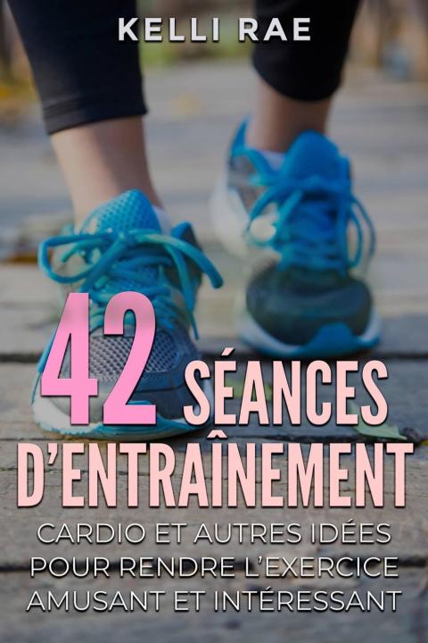 Cover image for book 42 séances d’entraînement cardio et autres idées pour rendre l’exercice amusant et intéressant