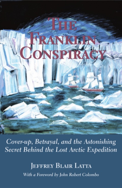 Franklin Conspiracy An Astonishing Solution to the Lost Arctic Expedition