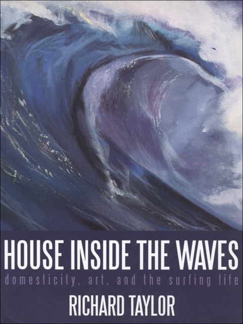 House Inside the Waves Domesticity, Art, and the Surfing Life