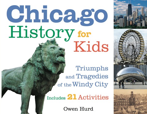 Cover image for book Chicago History for Kids: Triumphs and Tragedies of the Windy City Includes 21 Activities