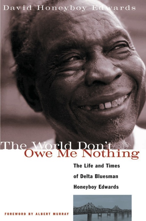Cover image for book The World Don't Owe Me Nothing: The Life and Times of Delta Bluesman Honeyboy Edwards