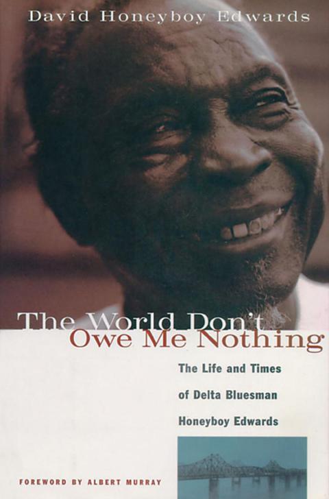 Cover image for book The World Don't Owe Me Nothing: The Life and Times of Delta Bluesman Honeyboy Edwards