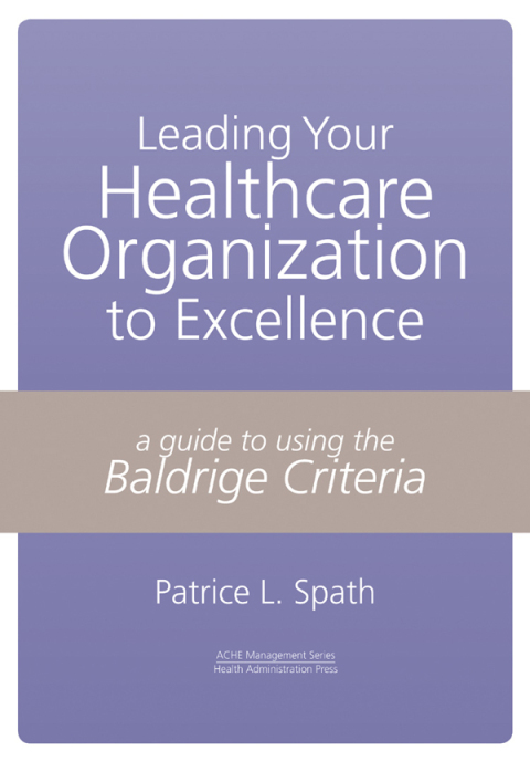 Cover image for book Leading Your Healthcare Organization to Excellence: A Guide to Using the Baldrige Criteria