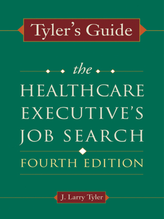 Tyler's Guide: The Healthcare Executive's Job Search, Fourth Edition