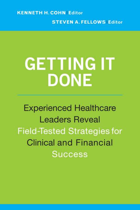 Cover image for book Getting It Done: Experienced Healthcare Leaders Reveal Field-Tested Strategies for Clinical and Financial Success