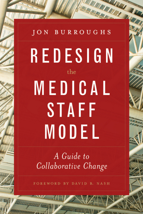 Redesign the Medical Staff Model:  A Guide to Collaborative Change 