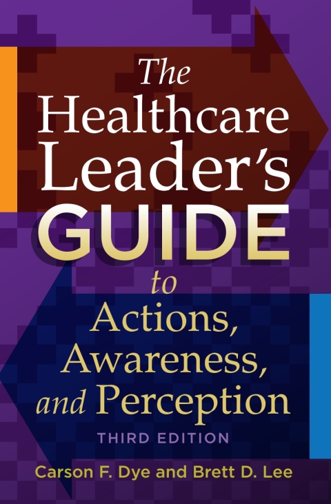 Cover image for book The Healthcare Leader's Guide to Actions, Awareness, and Perception, Third Edition