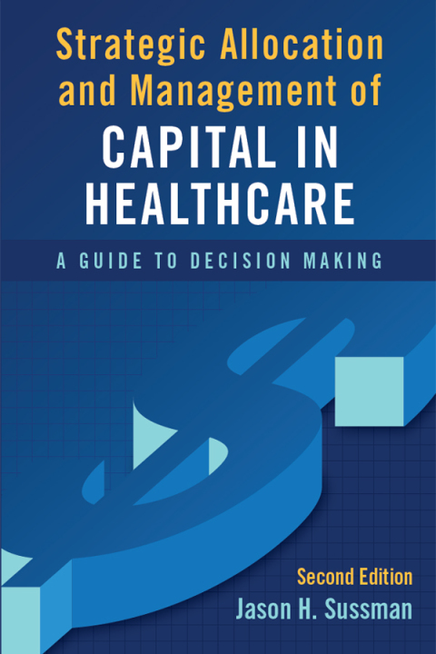 Cover image for book Strategic Allocation and Management of Capital in Healthcare: A Guide to Decision Making, Second Edition