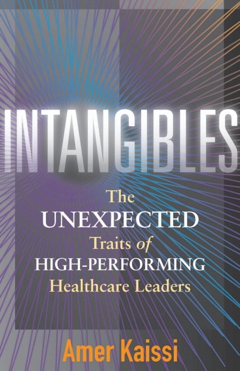 Cover image for book Intangibles: The Unexpected Traits of High-Performing Healthcare Leaders