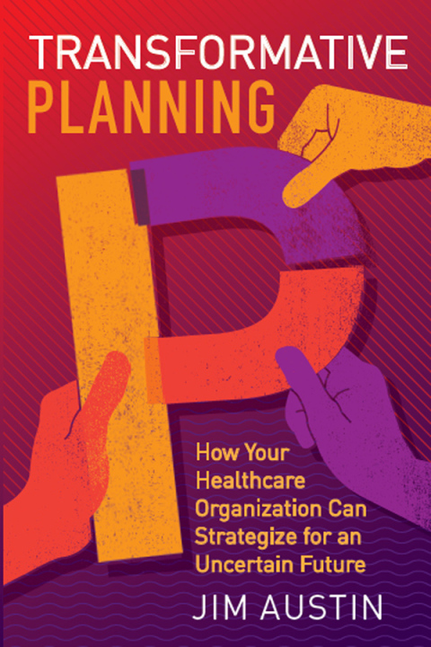 Cover image for book Transformative Planning: How Your Healthcare Organization Can Strategize for an Uncertain Future