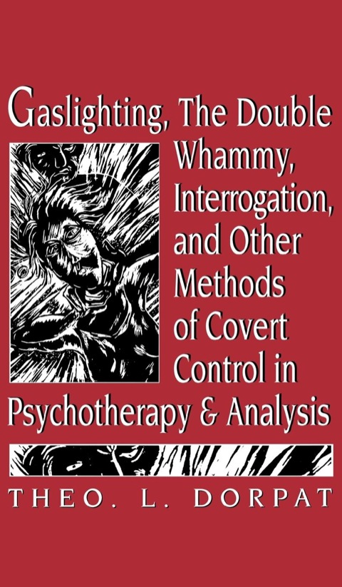 Cover image for book Gaslighthing, the Double Whammy, Interrogation and Other Methods of Covert Control in Psychotherapy and Analysis