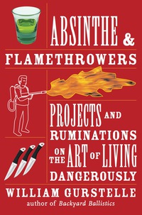 صورة الغلاف: Absinthe & Flamethrowers: Projects and Ruminations on the Art of Living Dangerously 9781556528224
