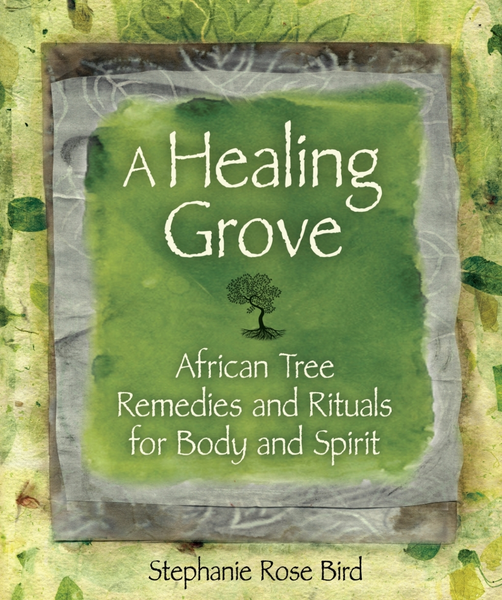 A Healing Grove: African Tree Remedies and Rituals for the Body and Spirit (eBook) - Stephanie Rose Bird