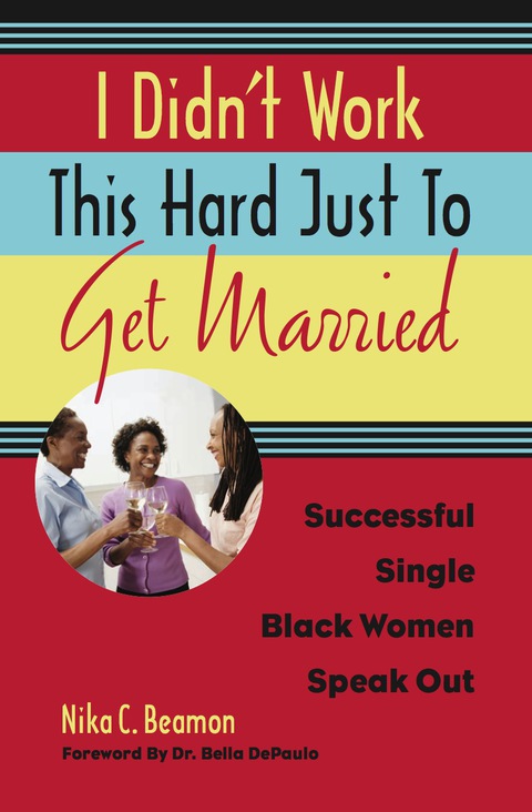 Cover image for book I Didn't Work This Hard Just to Get Married: Successful Single Black Women Speak Out