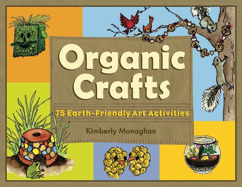 Cover image for book Organic Crafts: 75 Earth-Friendly Art Activities