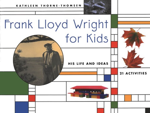 Cover image for book Frank Lloyd Wright for Kids: His Life and Ideas, 21 Activites