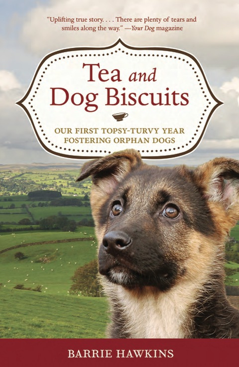 Cover image for book Tea and Dog Biscuits: Our First Topsy-Turvy Year Fostering Orphan Dogs