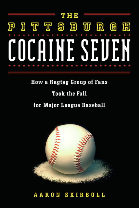 Cover image for book The Pittsburgh Cocaine Seven: How a Ragtag Group of Fans Took the Fall for Major League Baseball