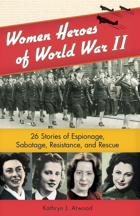 Cover image for book Women Heroes of World War II: 26 Stories of Espionage, Sabotage, Resistance, and Rescue