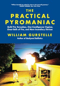 صورة الغلاف: The Practical Pyromaniac: Build Fire Tornadoes, One-Candlepower Engines, Great Balls of Fire, and More Incendiary Devices 1st edition 9781569767108