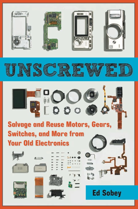 Cover image for book Unscrewed: Salvage and Reuse Motors, Gears, Switches, and More from Your Old Electronics