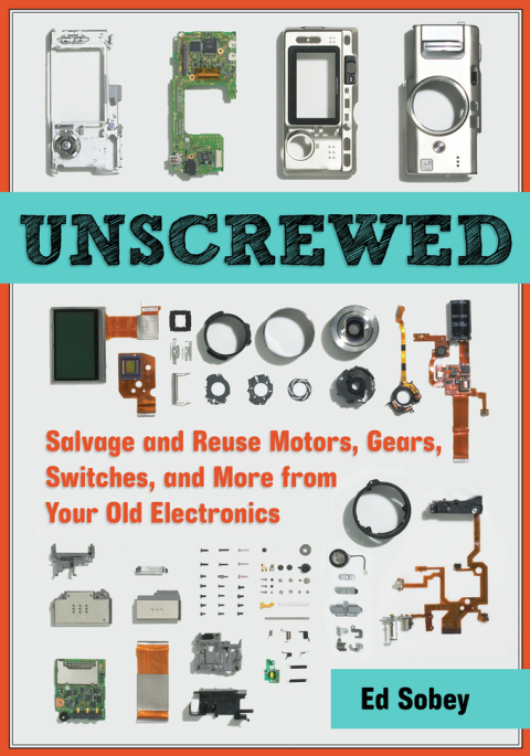 Cover image for book Unscrewed: Salvage and Reuse Motors, Gears, Switches, and More from Your Old Electronics