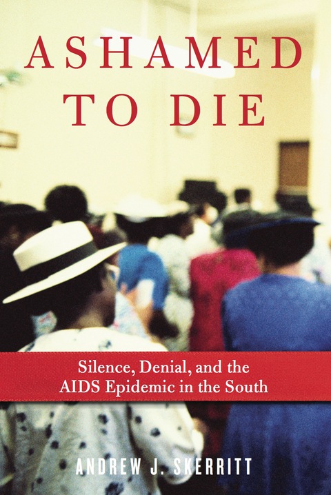 Cover image for book Ashamed to Die: Silence, Denial, and the AIDS Epidemic in the South