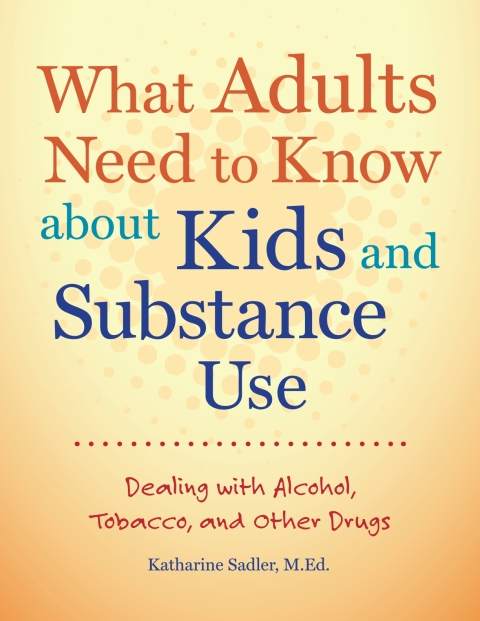 Cover image for book What Adults Need to Know about Kids and Substance Use