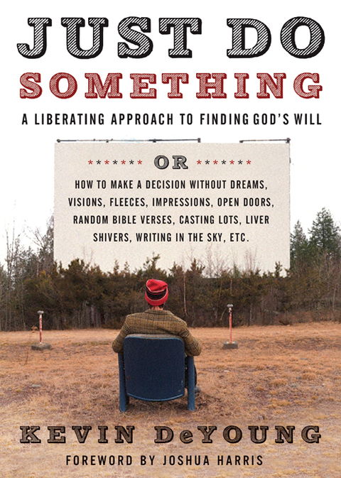 Cover image for book Just Do Something: A Liberating Approach to Finding God's Will or How to Make a Decision Without  Dreams, Visions, Fleeces, Impressions, Open Doors, Random Bible Verses, Casting  Lots, Liver Shivers, Writing in the Sky, etc.