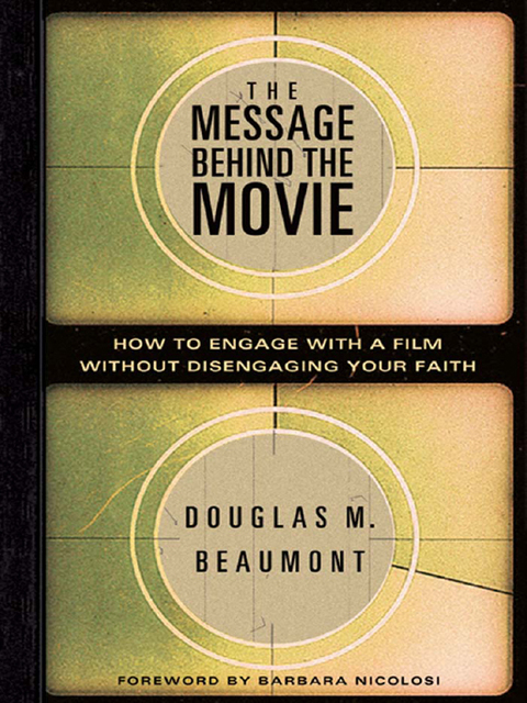 Cover image for book The Message Behind the Movie: How to Engage with a Film Without Disengaging Your Faith