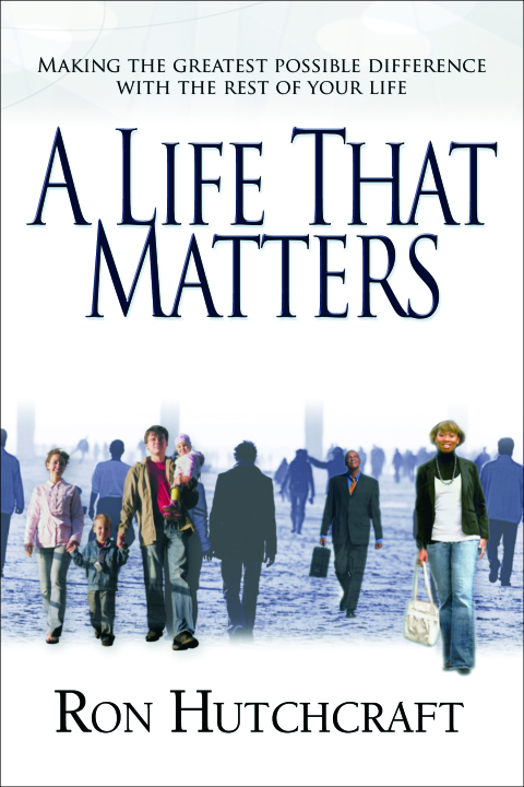 Cover image for book A Life That Matters: Making the Greatest Possible Difference with the Rest of Your Life