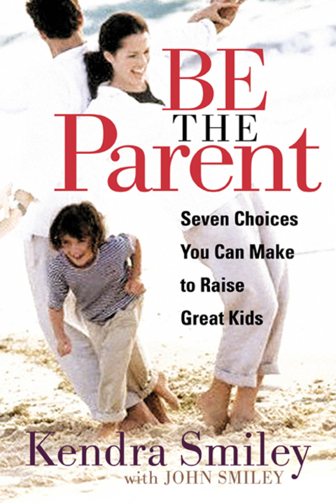 Cover image for book Be the Parent: Seven Choices You can Make to Raise Great Kids