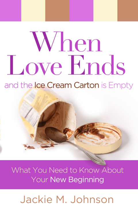 Cover image for book When Love Ends and the Ice Cream Carton is Empty: What You Need to Know About Your New Beginning