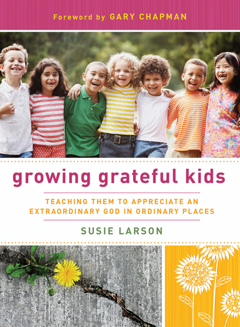 Cover image for book Growing Grateful Kids: Teaching Them to Appreciate an Extraordinary God in Ordinary Places
