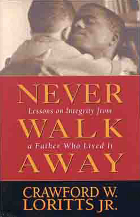 Cover image for book Never Walk Away: Lessons on Integrity from a Father Who Lived It