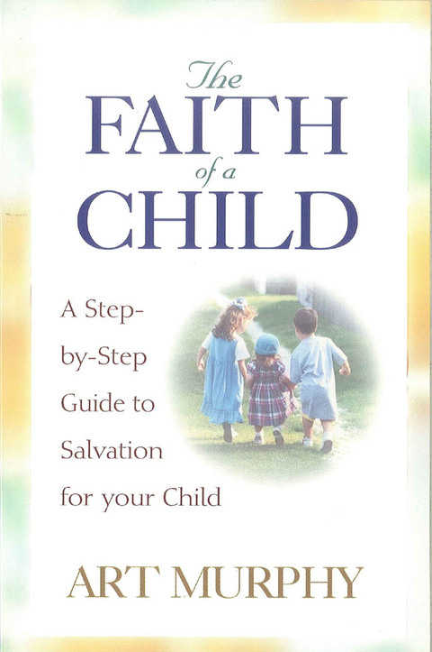 Cover image for book The Faith of a Child: A Step-by-Step Guide to Salvation for Your Child
