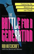 The Battle For A Generation: Life Changing Youth Ministry that Makes a Difference - Ron P. Hutchcraft