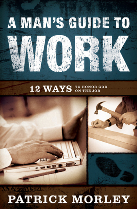 Cover image for book A Man's Guide to Work: 12 Ways to Honor God on the Job