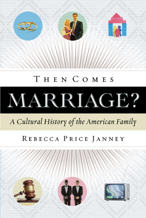 Cover image for book Then Comes Marriage?: A Cultural History of the American Family