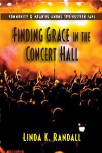 Cover image: Finding Grace in the Concert Hall: Community and Meaning among Springteen Fans 9781577666851