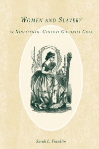Cover image: Women and Slavery in Nineteenth-Century Colonial Cuba 1st edition 9781580464024