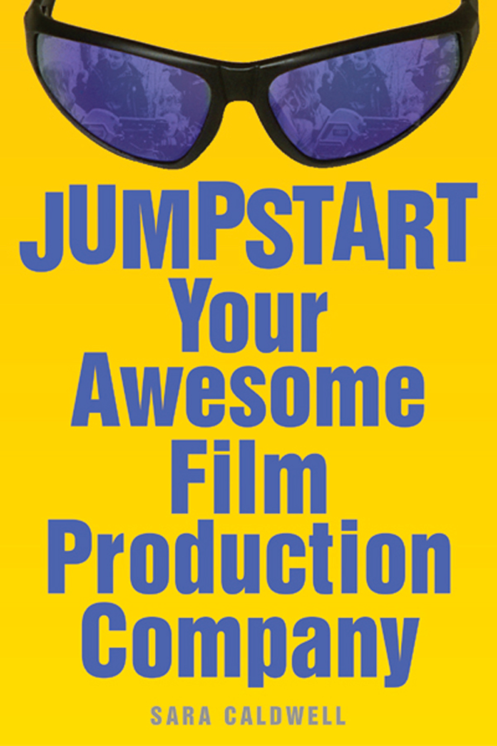 Jumpstart Your Awesome Film Production Company (eBook) - Sara Caldwell,