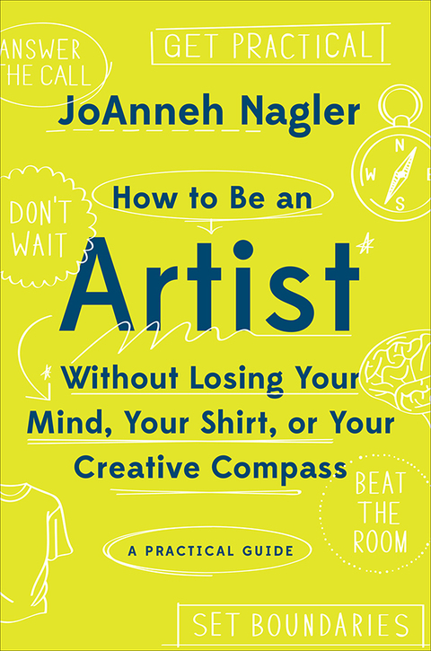Cover image for book How to Be an Artist Without Losing Your Mind, Your Shirt, Or Your Creative Compass