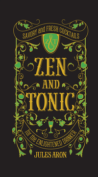 Cover image: Zen and Tonic: Savory and Fresh Cocktails for the Enlightened Drinker 9781581573077