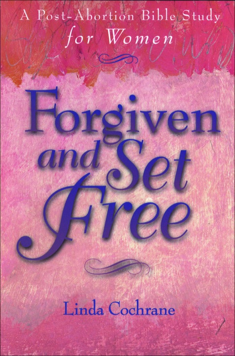 Cover image for book Forgiven and Set Free: A Post-Abortion Bible Study for Women