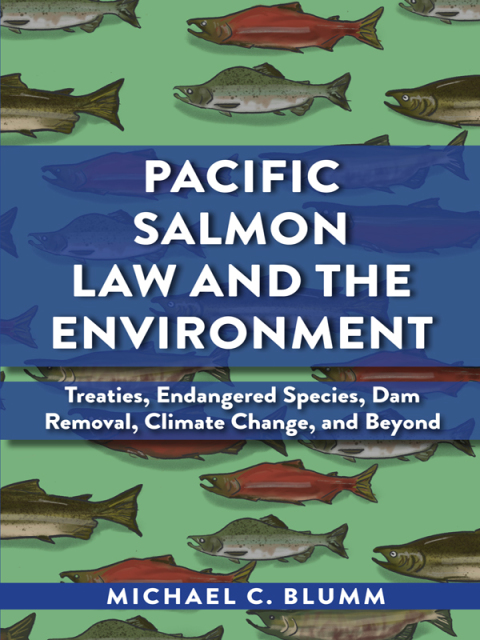Cover image for book Blumm's Pacific Salmon Law and the Environment: Treaties, Endangered Species, Dam Removal, Climate Change, and Beyond