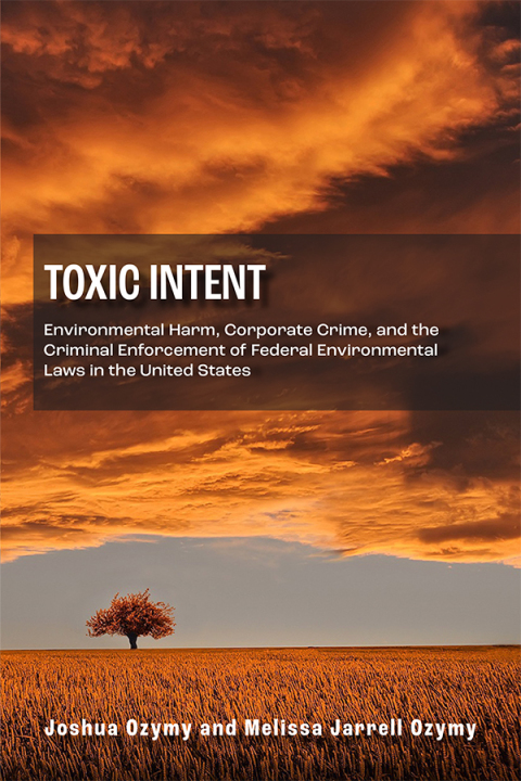Cover image for book Toxic Intent: Environmental Harm, Corporate Crime, and the Criminal Enforcement of Federal Environmental Laws in the United States