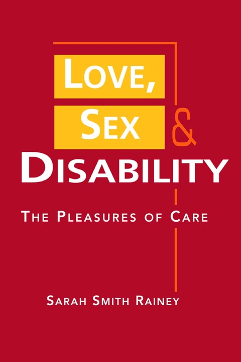 Cover image for book Love, Sex, and Disability: The Pleasures of Care