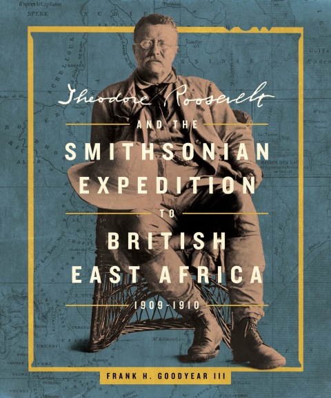 Cover image for book Theodore Roosevelt and the Smithsonian Expedition to British East Africa, 1909-1910